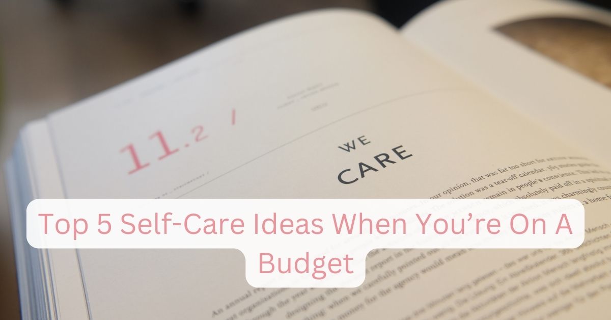 Top 5 Self-Care Ideas When You’re On A Budget
